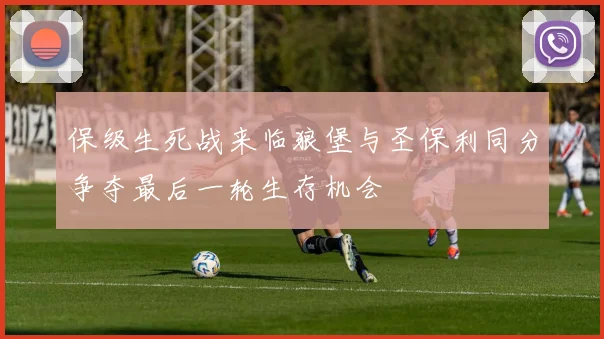 保级生死战来临狼堡与圣保利同分争夺最后一轮生存机会